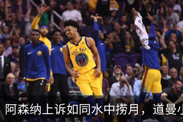 阿森纳上诉如同水中捞月，道曼小将缺席大战红军